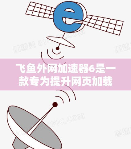 飞鱼外网加速器6是一款专为提升网页加载速度而设计的工具,旨在帮助用户优化网页结构,减少加载时间。以下是对其的详细介绍和优势 飞鱼外网加速器6是一款专为提升网页加载速度而设计的工具,旨在帮助用户优化网页结构,减少加载时间。以下是对其的详细介绍和优势
