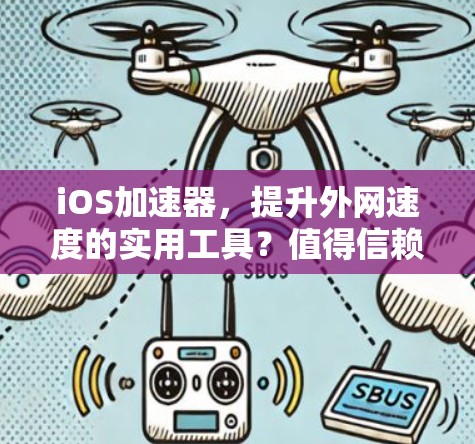 iOS加速器,提升外网速度的实用工具?值得信赖吗? iOS加速器,提升外网速度的实用工具?值得信赖吗?
