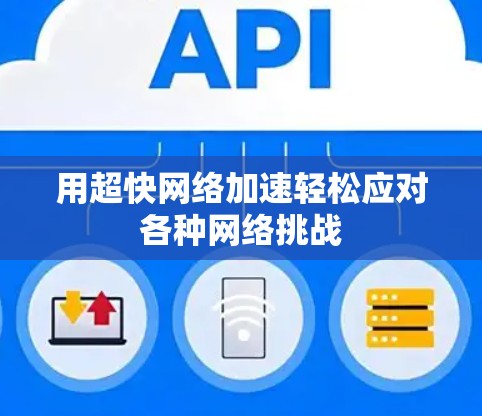 用超快网络加速轻松应对各种网络挑战 用超快网络加速轻松应对各种网络挑战