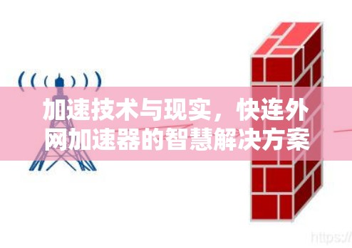 加速技术与现实,快连外网加速器的智慧解决方案 加速技术与现实,快连外网加速器的智慧解决方案