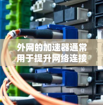 外网的加速器通常用于提升网络连接的性能和稳定性,特别是在需要在远程访问或进行其他外网任务时。以下是一些可能适合外网使用且不需要依赖本地网络的加速器软件,以及如何选择和使用它们 外网的加速器通常用于提升网络连接的性能和稳定性,特别是在需要在远程访问或进行其他外网任务时。以下是一些可能适合外网使用且不需要依赖本地网络的加速器软件,以及如何选择和使用它们