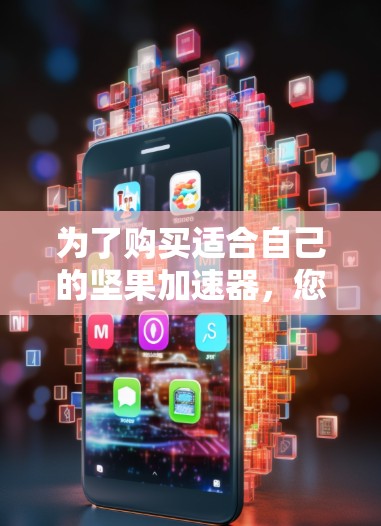为了购买适合自己的坚果加速器,您可以按照以下步骤进行 为了购买适合自己的坚果加速器,您可以按照以下步骤进行