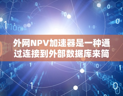 外网NPV加速器是一种通过连接到外部数据库来简化NPV计算的方法,适合需要大量数据或复杂项目的情况。以下是详细的步骤和建议 外网NPV加速器是一种通过连接到外部数据库来简化NPV计算的方法,适合需要大量数据或复杂项目的情况。以下是详细的步骤和建议