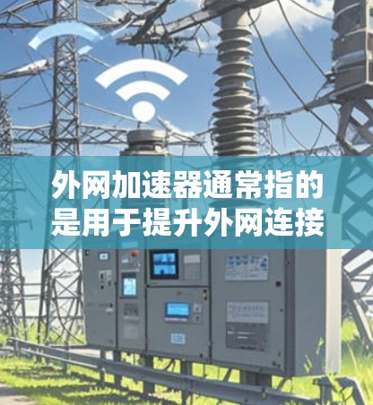 外网加速器通常指的是用于提升外网连接速度的工具。虽然有些工具可能需要付费使用,但在某些情况下,免费的加速器也可以满足你的需求。以下是一些推荐的免费外网加速器 外网加速器通常指的是用于提升外网连接速度的工具。虽然有些工具可能需要付费使用,但在某些情况下,免费的加速器也可以满足你的需求。以下是一些推荐的免费外网加速器
