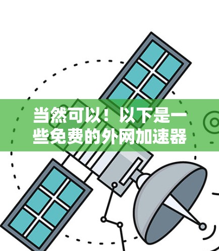 当然可以！以下是一些免费的外网加速器的广告链接和使用说明