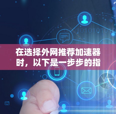 在选择外网推荐加速器时，以下是一步步的指南