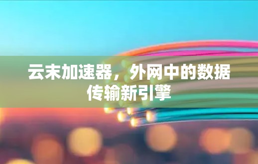 云末加速器，外网中的数据传输新引擎