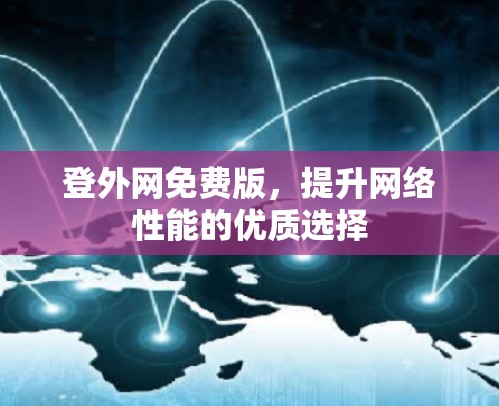 登外网免费版,提升网络性能的优质选择 登外网免费版,提升网络性能的优质选择