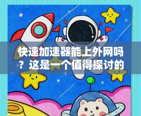 快速加速器能上外网吗?这是一个值得探讨的问题 快速加速器能上外网吗?这是一个值得探讨的问题