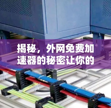 揭秘，外网免费加速器的秘密让你的网络连接更高效！