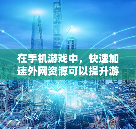 在手机游戏中,快速加速外网资源可以提升游戏体验,并减少网络延迟。以下是一些步骤和注意事项来访问外网加速器 在手机游戏中,快速加速外网资源可以提升游戏体验,并减少网络延迟。以下是一些步骤和注意事项来访问外网加速器