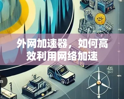 外网加速器，如何高效利用网络加速