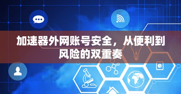 加速器外网账号安全，从便利到风险的双重奏