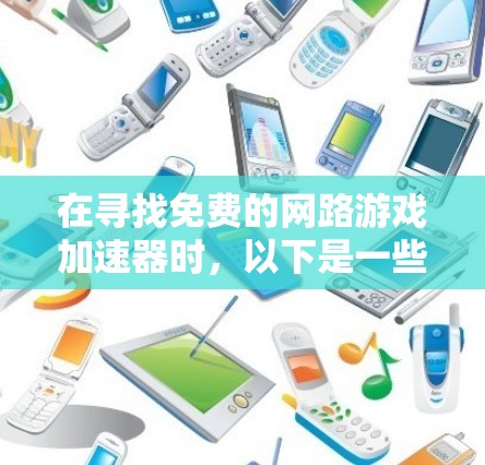 在寻找免费的网路游戏加速器时，以下是一些推荐的工具，它们提供了免费的下载和加速服务