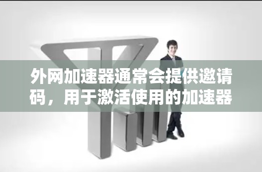 外网加速器通常会提供邀请码,用于激活使用的加速器。你可以通过以下步骤获取或使用邀请码 外网加速器通常会提供邀请码,用于激活使用的加速器。你可以通过以下步骤获取或使用邀请码