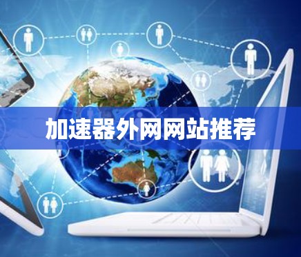 加速器外网网站推荐 加速器外网网站推荐