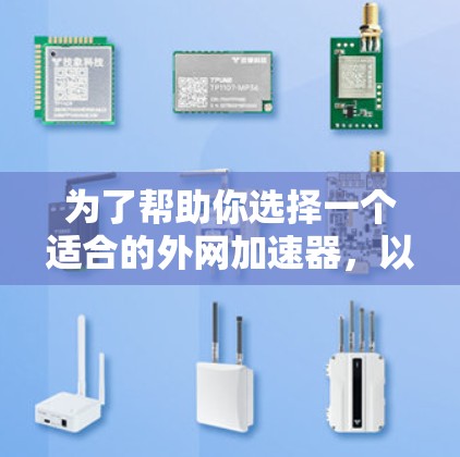 为了帮助你选择一个适合的外网加速器,以下是一些详细的信息和建议 为了帮助你选择一个适合的外网加速器,以下是一些详细的信息和建议