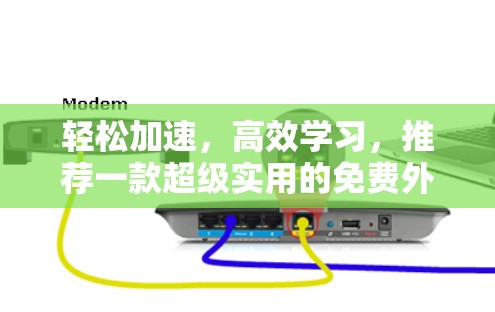 轻松加速，高效学习，推荐一款超级实用的免费外网视频加速器