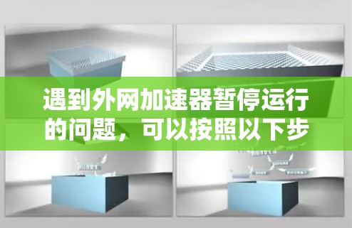 遇到外网加速器暂停运行的问题,可以按照以下步骤进行处理 遇到外网加速器暂停运行的问题,可以按照以下步骤进行处理