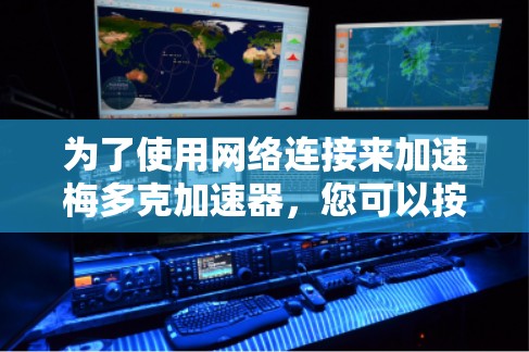 为了使用网络连接来加速梅多克加速器，您可以按照以下步骤操作
