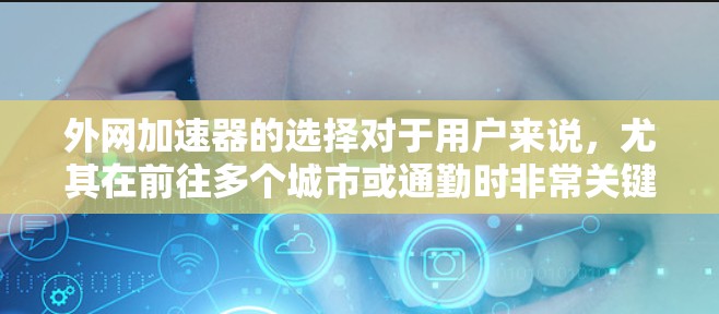 外网加速器的选择对于用户来说，尤其在前往多个城市或通勤时非常关键。以下是一个综合整理的机场加速器推荐列表，覆盖多个主要目的地