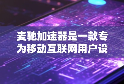 麦驰加速器是一款专为移动互联网用户设计的加速工具,旨在帮助用户提升网页浏览速度和下载速度。麦驰加速器提供多种版本,包括免费版和付费版。以下是关于麦驰加速器免费版的信息 麦驰加速器是一款专为移动互联网用户设计的加速工具,旨在帮助用户提升网页浏览速度和下载速度。麦驰加速器提供多种版本,包括免费版和付费版。以下是关于麦驰加速器免费版的信息