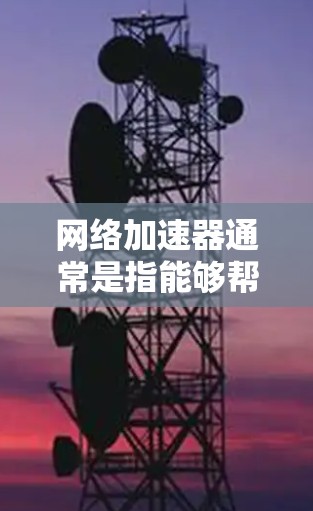 网络加速器通常是指能够帮助用户更快地连接到互联网的工具,用于加速数据传输或连接到特定的网络服务。如果您的用户是上外网(即学校内的网络)网络加速器通常是可以使用并支持的 网络加速器通常是指能够帮助用户更快地连接到互联网的工具,用于加速数据传输或连接到特定的网络服务。如果您的用户是上外网(即学校内的网络)网络加速器通常是可以使用并支持的