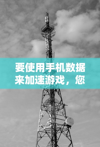 要使用手机数据来加速游戏,您可以按照以下步骤进行操作 要使用手机数据来加速游戏,您可以按照以下步骤进行操作