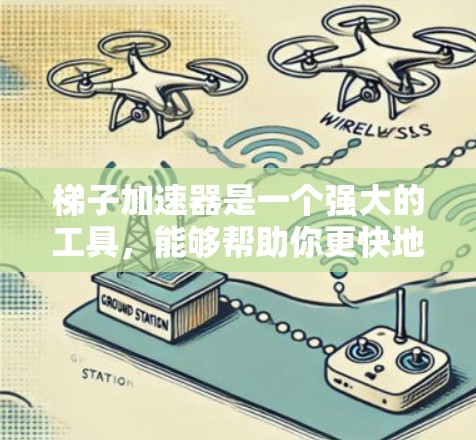 梯子加速器是一个强大的工具,能够帮助你更快地掌握知识和技能。以下是对梯子加速器的逐步说明,帮助你做出明智的选择 梯子加速器是一个强大的工具,能够帮助你更快地掌握知识和技能。以下是对梯子加速器的逐步说明,帮助你做出明智的选择