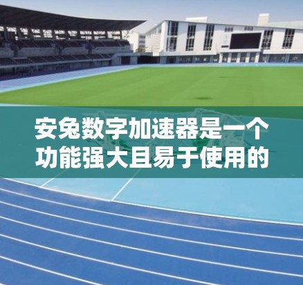 安兔数字加速器是一个功能强大且易于使用的安卓加速器，适合大多数用户提升下载速度。以下是对安兔数字加速器的详细总结