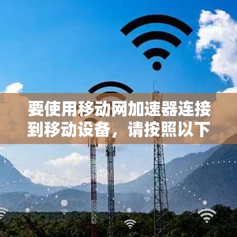 要使用移动网加速器连接到移动设备，请按照以下步骤操作