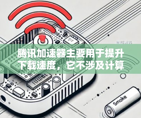 腾讯加速器主要用于提升下载速度，它不涉及计算外网功能。以下是详细的解释