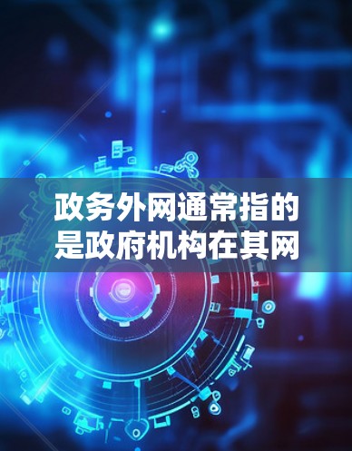 政务外网通常指的是政府机构在其网络服务上使用的互联网服务，例如政务在线、政务应用等。加速器是用于提高网络下载和上传速度的软件工具，主要用于用户在个人或企业网络中优化和加速网络服务