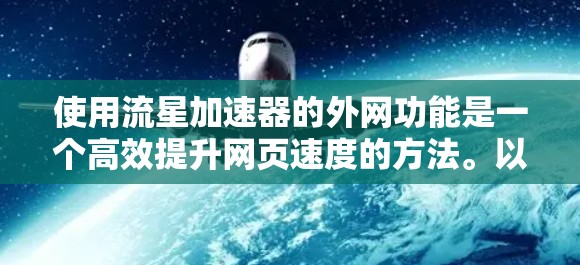 使用流星加速器的外网功能是一个高效提升网页速度的方法。以下是一个清晰的步骤指南，帮助您顺利使用外网加速功能