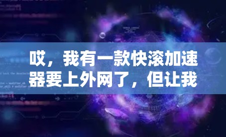 哎,我有一款快滚加速器要上外网了,但让我来好好想想该不该上外网吧! 哎,我有一款快滚加速器要上外网了,但让我来好好想想该不该上外网吧!