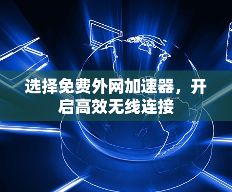选择免费外网加速器，开启高效无线连接