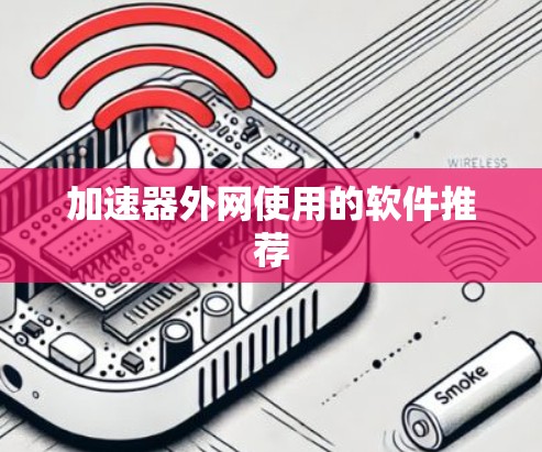 加速器外网使用的软件推荐 加速器外网使用的软件推荐