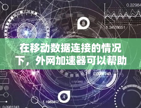 在移动数据连接的情况下,外网加速器可以帮助你更高效地管理流量,尤其是在数据不足时。以下是一些可靠的外网加速器推荐,供你选择 在移动数据连接的情况下,外网加速器可以帮助你更高效地管理流量,尤其是在数据不足时。以下是一些可靠的外网加速器推荐,供你选择