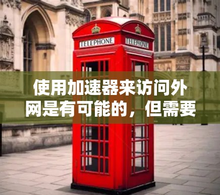 使用加速器来访问外网是有可能的,但需要确保您遵循安全建议。加速器是一种软件工具,通常用于加速互联网速度。以下是关于如何使用加速器访问外网的步骤,以及需要注意的事项 使用加速器来访问外网是有可能的,但需要确保您遵循安全建议。加速器是一种软件工具,通常用于加速互联网速度。以下是关于如何使用加速器访问外网的步骤,以及需要注意的事项