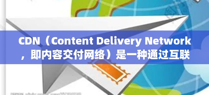 CDN（Content Delivery Network，即内容交付网络）是一种通过互联网将本地服务器的数据直接加载到用户服务器的方法。它的主要作用是加速数据加载，减少等待时间，提升用户体验