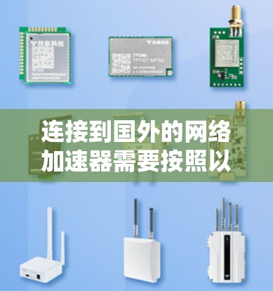 连接到国外的网络加速器需要按照以下步骤进行 连接到国外的网络加速器需要按照以下步骤进行