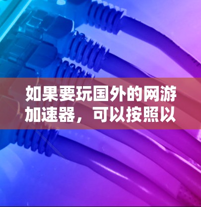 如果要玩国外的网游加速器，可以按照以下步骤进行