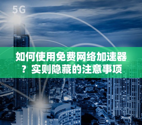 如何使用免费网络加速器？实则隐藏的注意事项