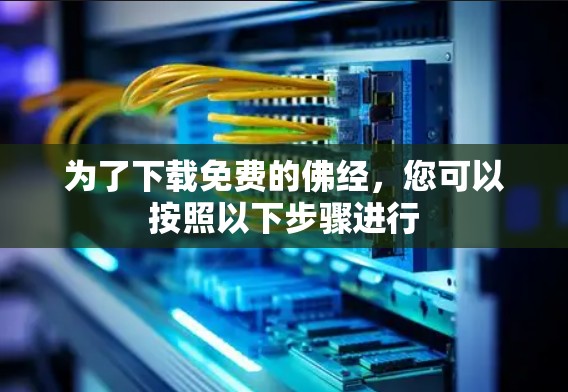 为了下载免费的佛经，您可以按照以下步骤进行