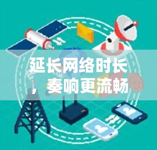 延长网络时长，奏响更流畅的通信乐章