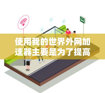 使用我的世界外网加速器主要是为了提高下载资源的速度,以下是详细的步骤指南 使用我的世界外网加速器主要是为了提高下载资源的速度,以下是详细的步骤指南