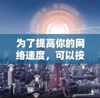 为了提高你的网络速度，可以按照以下步骤进行