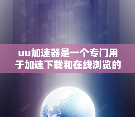 uu加速器是一个专门用于加速下载和在线浏览的工具,能够帮助用户快速下载资源并访问网站。然而,使用uu加速器时,您可能会遇到一些潜在的问题,尤其是在浏览国外网站的情况下。以下是一些关键点需要考虑 uu加速器是一个专门用于加速下载和在线浏览的工具,能够帮助用户快速下载资源并访问网站。然而,使用uu加速器时,您可能会遇到一些潜在的问题,尤其是在浏览国外网站的情况下。以下是一些关键点需要考虑