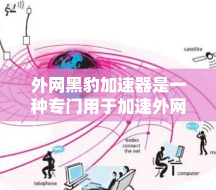 外网黑豹加速器是一种专门用于加速外网下载资源和文件的工具。如果你正在外网下载资源时遇到速度过慢的问题,可以考虑使用黑豹加速器来加快下载速度。以下是对外网黑豹加速器的详细介绍 外网黑豹加速器是一种专门用于加速外网下载资源和文件的工具。如果你正在外网下载资源时遇到速度过慢的问题,可以考虑使用黑豹加速器来加快下载速度。以下是对外网黑豹加速器的详细介绍