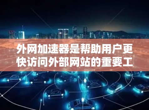 外网加速器是帮助用户更快访问外部网站的重要工具,特别是在使用外网时速度较慢或频繁访问多个网站的情况下。以下是一些推荐的外网加速器及其特点 外网加速器是帮助用户更快访问外部网站的重要工具,特别是在使用外网时速度较慢或频繁访问多个网站的情况下。以下是一些推荐的外网加速器及其特点